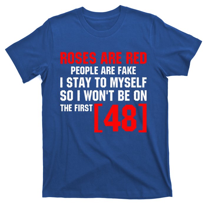 Roses Are Red People Are Fake I Stay To Myself First 48 T-Shirt