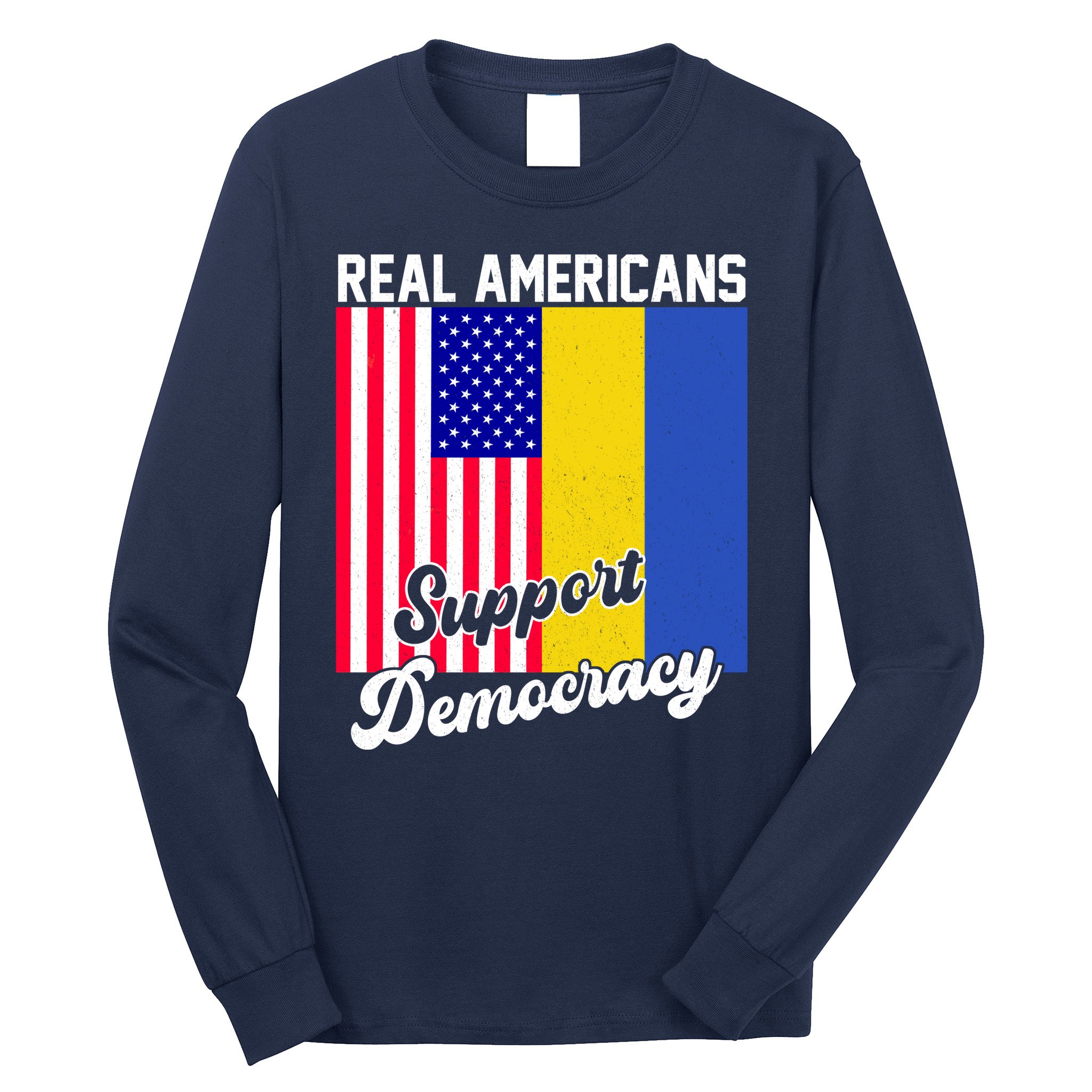 Real Americans Support Democracy Pro Ukraine Anti War Peace Long Sleeve Shirt