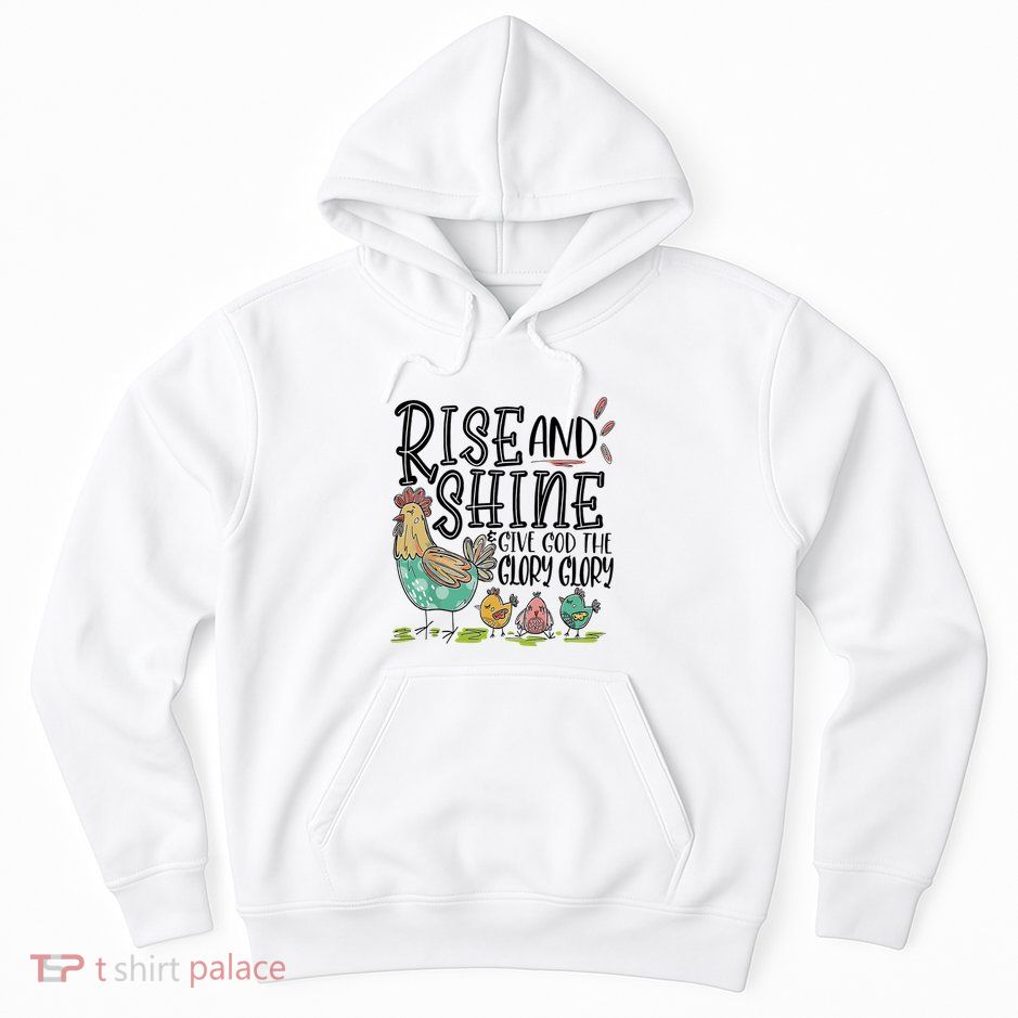 Rise And Shine Give God The Glory Glory Funny Chicken Hoodie