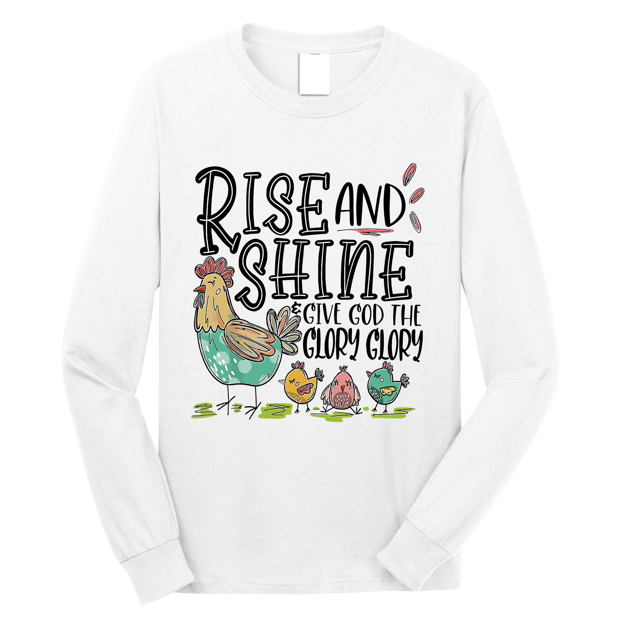 Rise And Shine Give God The Glory Glory Funny Chicken Long Sleeve Shirt
