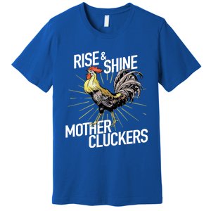 Rise And Shine Mother Cluckers Gift Funny Chicken Rooster Premium T-Shirt