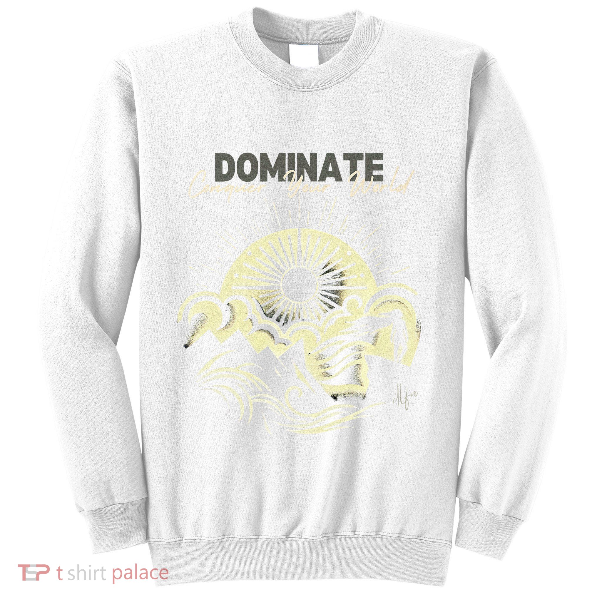 Rise Above The Peaks Dominate Your World Sweatshirt
