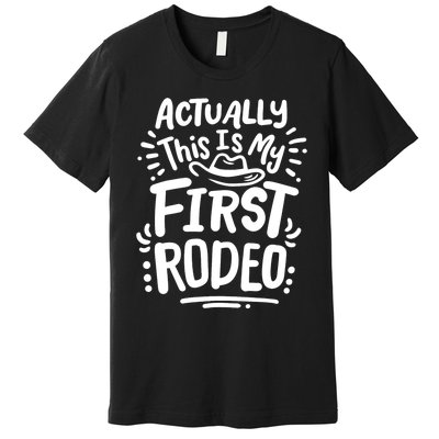 Rodeo Actually This Is My First Rodeo Premium T-Shirt