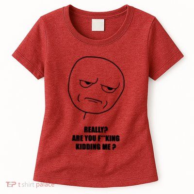 Really Are You Fking Kidding Me Womens T-Shirt