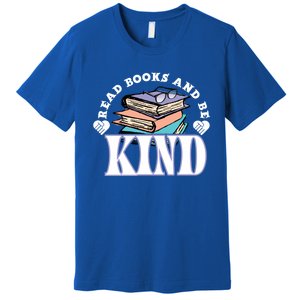 Read Books And Be Kind Reading Lover Bookaholic Bookworm Cool Gift Premium T-Shirt