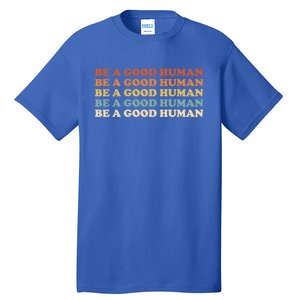 Retro Be A Good Hu Saying Kindness Quote Positive Message Gift Tall T-Shirt