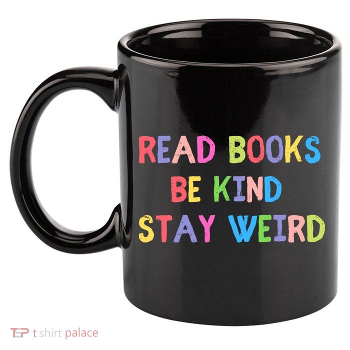 Read Books Be Kind Stay Weird 11oz C Handle Ceramic Mug
