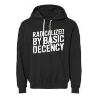 Radicalized By Basic Decency 2 Gift Garment-Dyed Fleece Hoodie