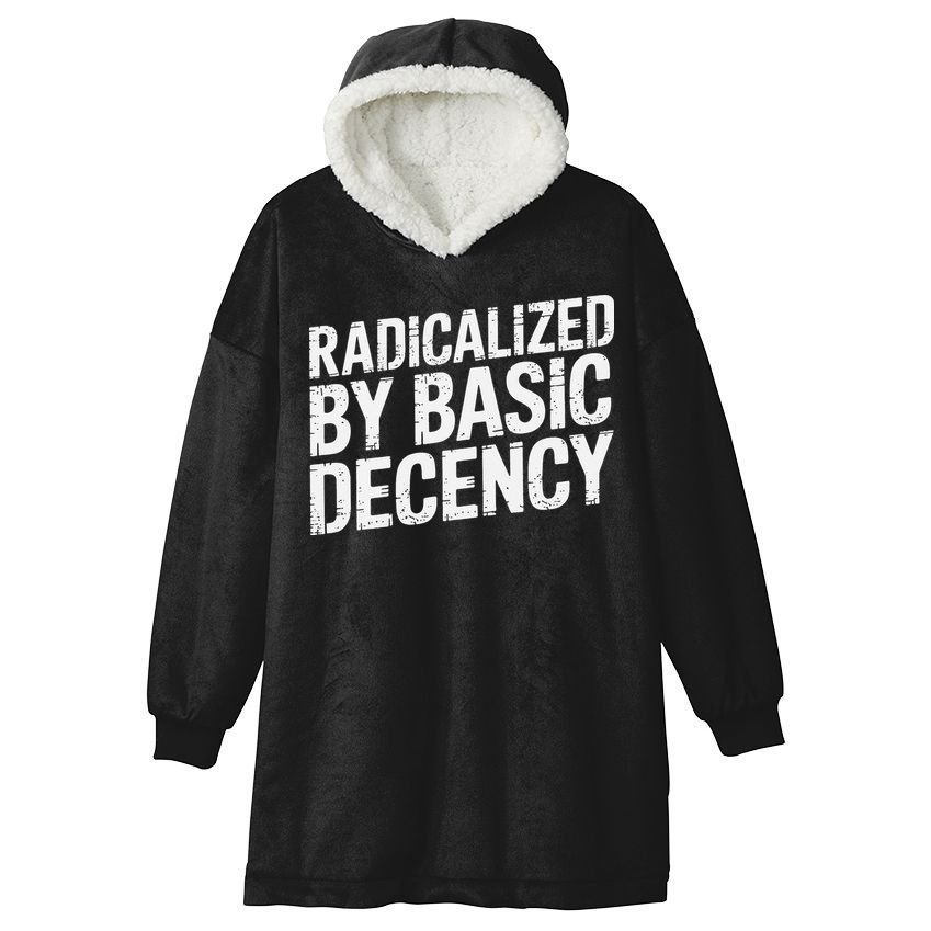 Radicalized By Basic Decency 2 Gift Hooded Wearable Blanket
