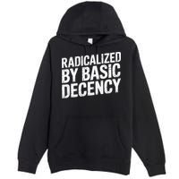 Radicalized By Basic Decency 2 Gift Premium Pullover Hoodie