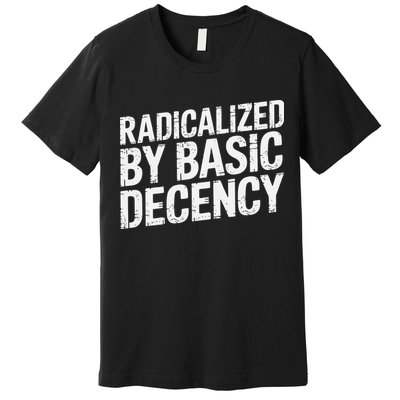 Radicalized By Basic Decency 2 Gift Premium T-Shirt
