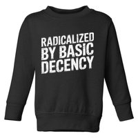 Radicalized By Basic Decency 2 Gift Toddler Sweatshirt
