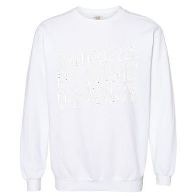 Radicalized By Basic Decency 2 Gift Garment-Dyed Sweatshirt