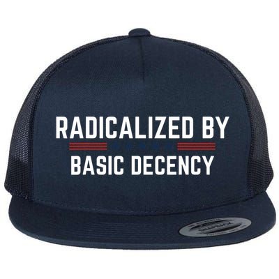 Radicalized By Basic Decency Funny Quote Flat Bill Trucker Hat