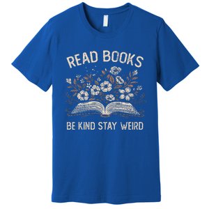 Read Books Be Kind Stay Weird Funny Flower Book Premium T-Shirt