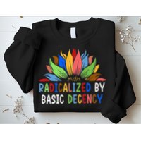 Radicalized By Basic Decency Sunflower Sweatshirt
