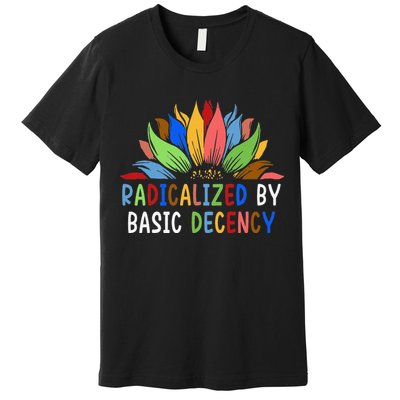 Radicalized By Basic Decency Sunflower Premium T-Shirt