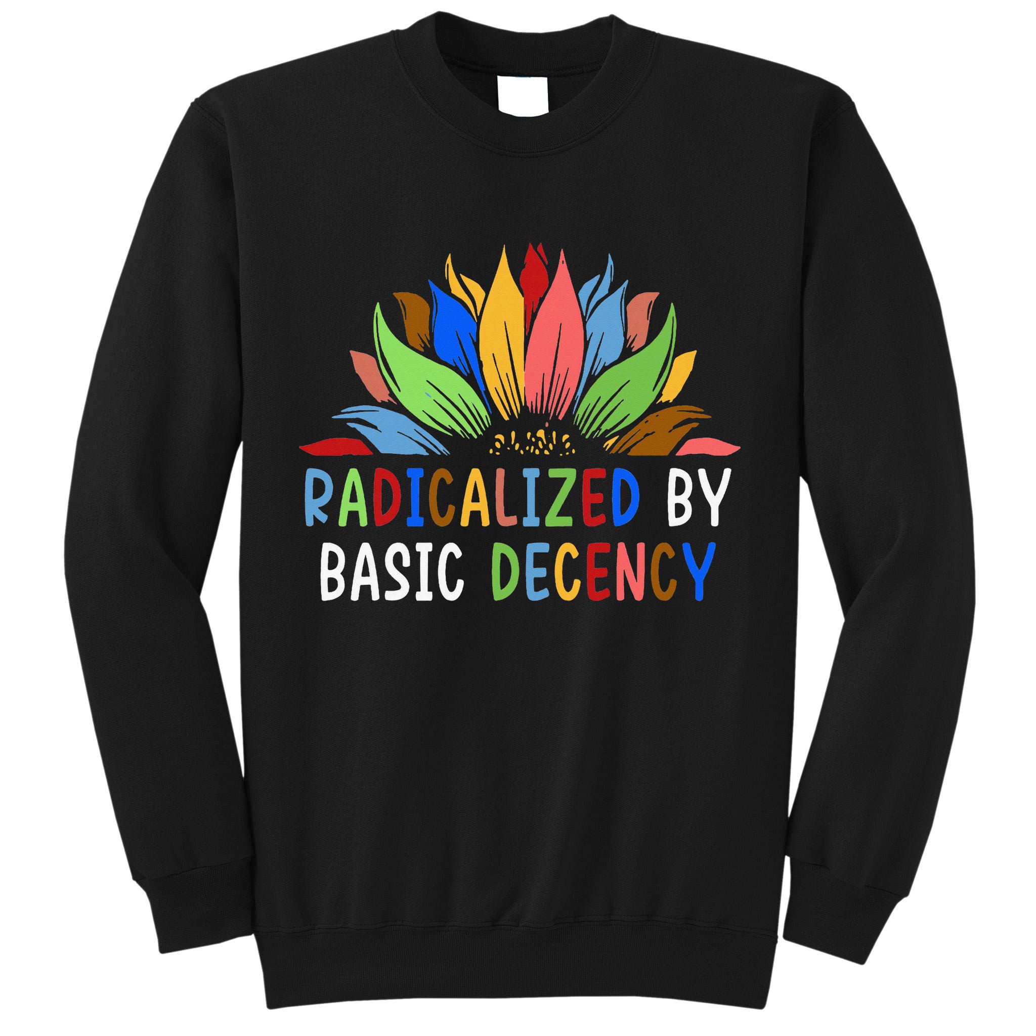 Radicalized By Basic Decency Sunflower Tall Sweatshirt
