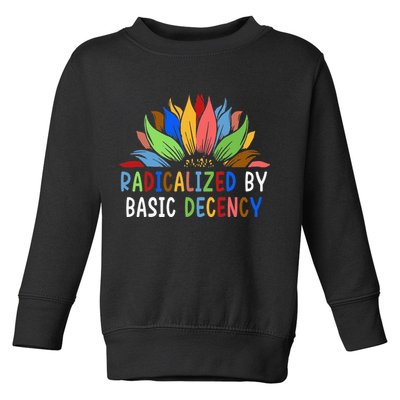Radicalized By Basic Decency Sunflower Toddler Sweatshirt