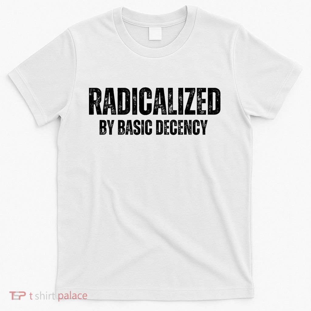 Radicalized By Basic Decency Funny Social Democracy T-Shirt