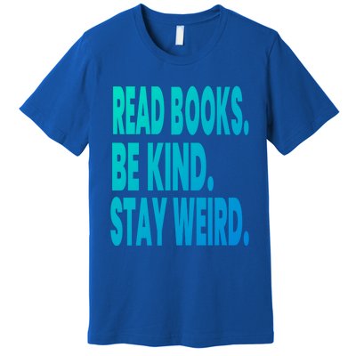 Read Books Be Kind Stay Weird Reading Great Gift Premium T-Shirt