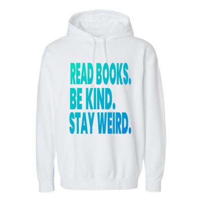 Read Books Be Kind Stay Weird Reading Great Gift Garment-Dyed Fleece Hoodie