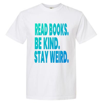 Read Books Be Kind Stay Weird Reading Great Gift Garment-Dyed Heavyweight T-Shirt