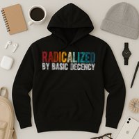 Radicalized By Basic Decency Funny Social Democracy Hoodie