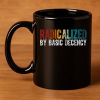 Radicalized By Basic Decency Funny Social Democracy 11oz C Handle Ceramic Mug