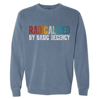 Radicalized By Basic Decency Funny Social Democracy Garment-Dyed Sweatshirt
