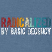 Radicalized By Basic Decency Funny Social Democracy Garment-Dyed Sweatshirt