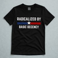 Radicalized By Basic Decency Funny Social Democracy  T-Shirt