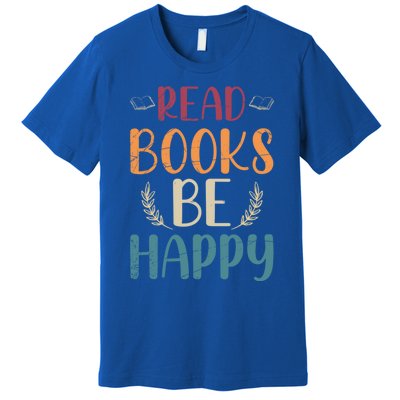 Read Books Be Happy Librarian Book Nerd Gift Reading Cute Gift Premium T-Shirt