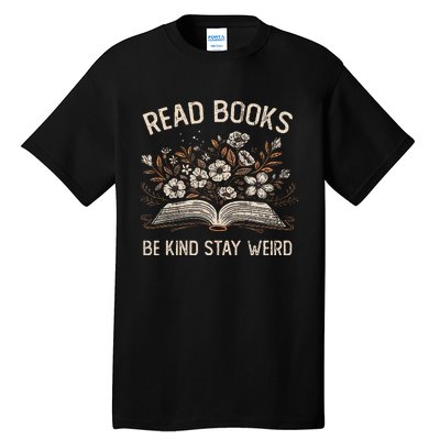 Read Books Be Kind Stay Weird Funny Flower Book Tall T-Shirt