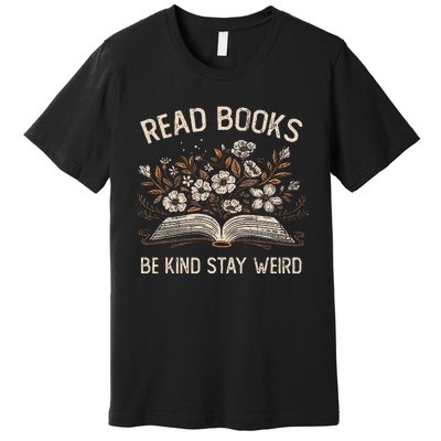 Read Books Be Kind Stay Weird Funny Flower Book Premium T-Shirt