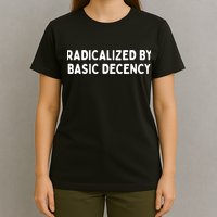 Radicalized By Basic Decency T-Shirt