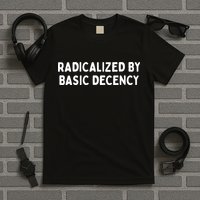 Radicalized By Basic Decency T-Shirt