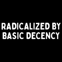Radicalized By Basic Decency T-Shirt