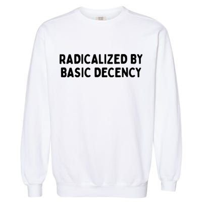 Radicalized By Basic Decency Garment-Dyed Sweatshirt