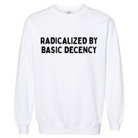Radicalized By Basic Decency Garment-Dyed Sweatshirt