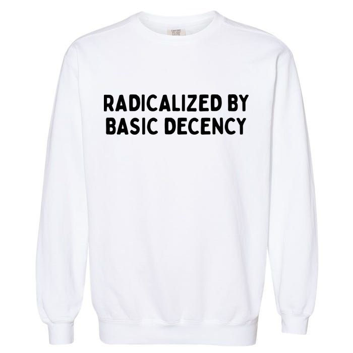 Radicalized By Basic Decency Garment-Dyed Sweatshirt
