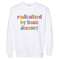 Radicalized By Basic Decency Women Garment-Dyed Sweatshirt