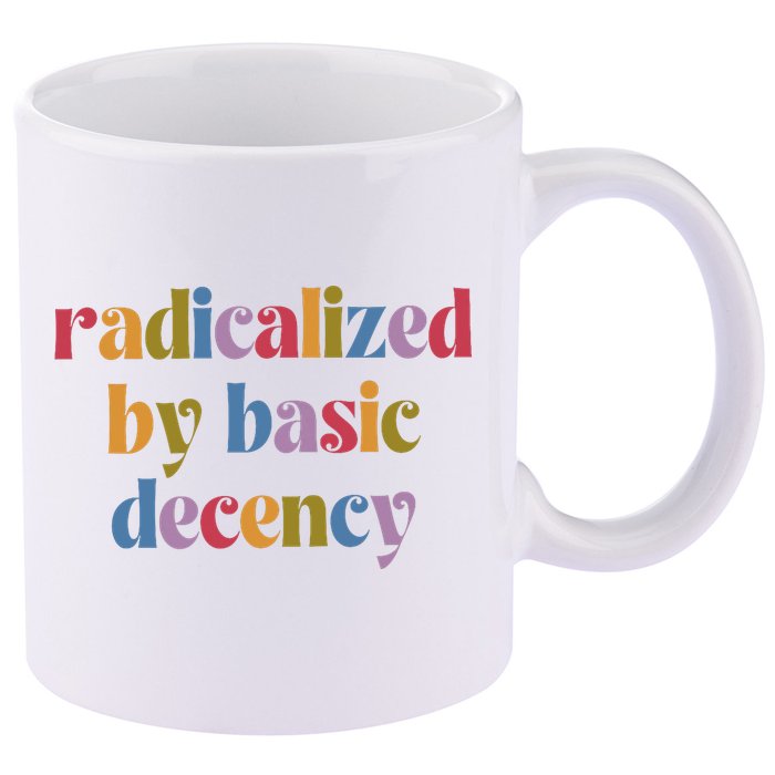 Radicalized By Basic Decency Women 11oz C Handle Ceramic Mug