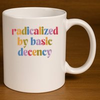 Radicalized By Basic Decency Women 11oz C Handle Ceramic Mug