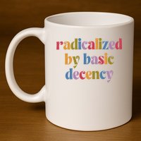 Radicalized By Basic Decency Women 11oz C Handle Ceramic Mug