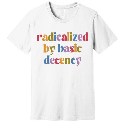 Radicalized By Basic Decency Women Premium T-Shirt