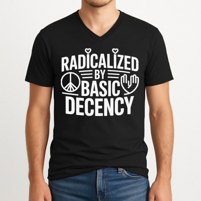 Radicalized By Basic Decency Protest Resist Persist V-Neck T-Shirt