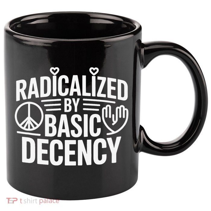 Radicalized By Basic Decency Protest Resist Persist 11oz C Handle Ceramic Mug