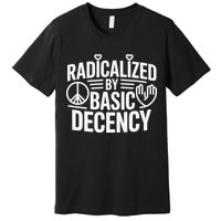 Radicalized By Basic Decency Protest Resist Persist Premium T-Shirt