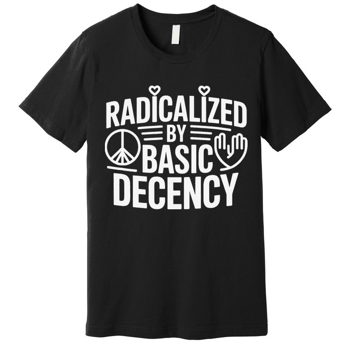 Radicalized By Basic Decency Protest Resist Persist Premium T-Shirt